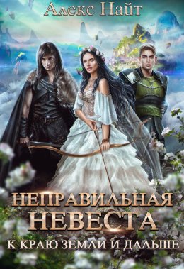 Неправильная невеста. К краю земли и дальше (СИ)