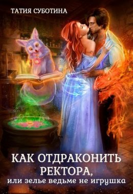 Как отдраконить ректора, или Зелье ведьме не игрушка (СИ)