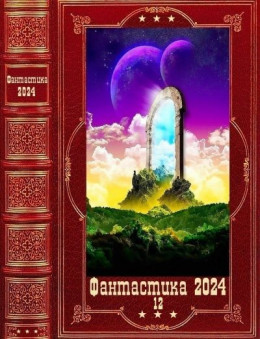 &quot;Фантастика 2024-12&quot;. Компиляция. Книги 1-21