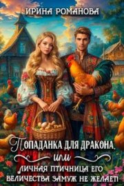 Попаданка для дракона, или Личная птичница Его Величества замуж не желает!